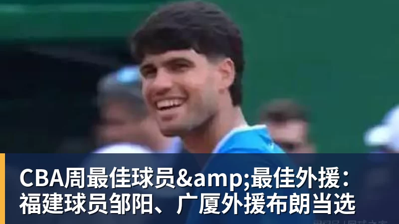 kaiyun体育CBA周最佳球员&amp;最佳外援：福建球员邹阳、广厦外援布朗当选
